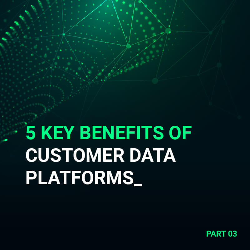 5 Key Benefits of Customer Data Platforms 